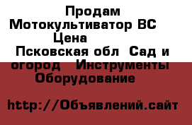 Продам Мотокультиватор ВС6611 › Цена ­ 15 000 - Псковская обл. Сад и огород » Инструменты. Оборудование   